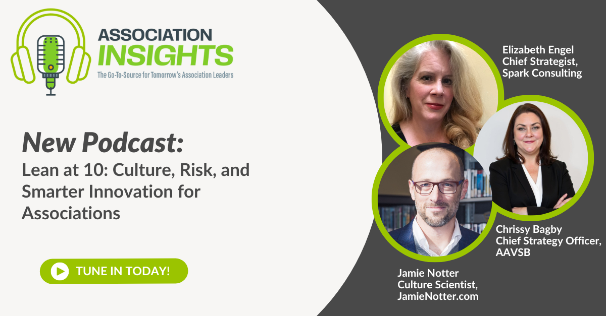 Header graphic in shades of lime green, white, and grey with three full-color headshots on a grey background the right side: two white women and one white man with glasses. Text: Elizabeth Engel, Chief Strategist, Spark Consulting, Chrissy Bagby, Chief Strategy Officer, AAVSB. Jamie Notter, Culture Scientist, JamieNotter.com. Text on the left side includes a logo that is lime-green headphones around an old-school microphone and reads: Association Insights: The Go-To Source for Tomorrow's Association Leaders. New Podcast: Culture, Risk, and Smarter Innovation for Associations. At the bottom is a lime green bar with the text Tune In Today!